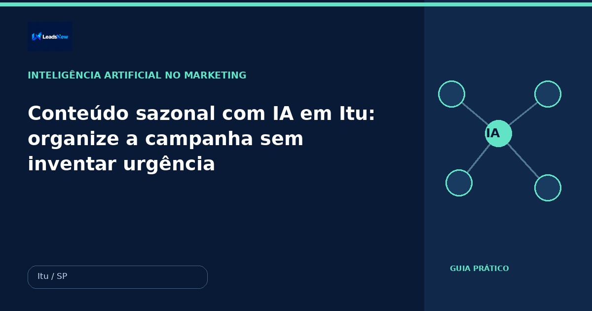 Conteúdo sazonal com IA em Itu: organize a campanha sem inventar urgência